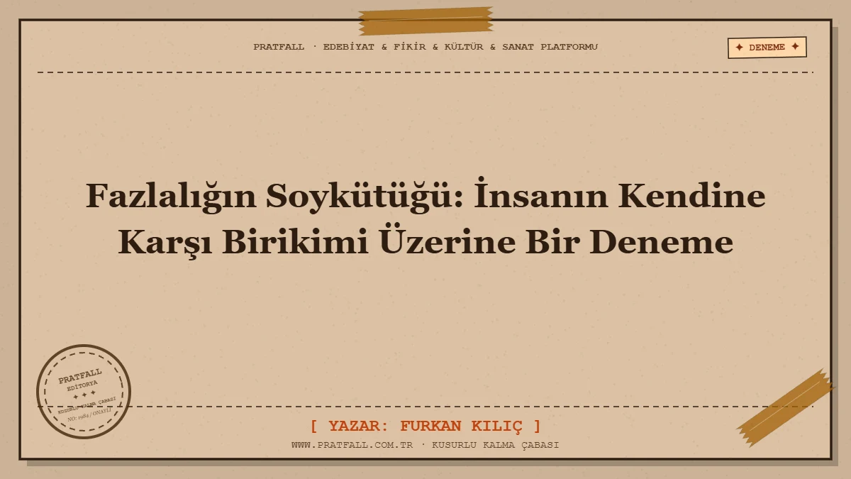 Fazlalığın Soykütüğü: İnsanın Kendine Karşı Birikimi Üzerine Bir Deneme